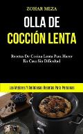 Olla De Cocci?n Lenta: Recetas de cocina lenta para hacer en casa sin dificultad (Las mejores y deliciosas recetas para personas)