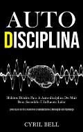 Auto-Disciplina: H?bitos di?rios para a auto-disciplina do mais bem sucedido e influente l?der (Como guiar-se para aumentar a autodisci