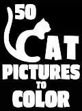 50 Cat Pictures to Color: A Cat Lovers Colouring Gift for Moms, Dads, Daughters, and More!