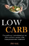 Low Carb: Una guida per i principianti per un fisico perfetto e mente svelta (Colazione, pranzo e cena ricette dietetiche low ca