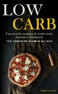 Low Carb: Una raccolta completa di ricette senza zucchero e dolcificanti (Ricette a basso contenuto di carboidrati per colazione