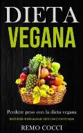 Dieta Vegana: Perdere peso con la dieta vegana (Ricette di dolci di dieta vegana per adottare uno stile di vita vegano)