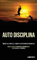 Auto-Disciplina: Disciplina, confian?a, autoestima e desenvolvimento pessoal (Como guiar-se para aumentar a autodisciplina e motiva??o