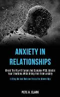 Anxiety in Relationships: Break the Flow of Anger and Complex Ptsd, Master Your Emotions While Being Free From Anxiety (Letting Go and Reduce St