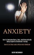 Anxiety: How to Overcome Worry, Fear, and Panic Attacks Using Cognitive Behavioral Therapy (Dare to End Depression With Anxiety