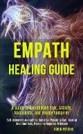 Empath Healing Guide: A Guide to Overcoming Fear, Anxiety, Narcissists, and Energy Vampires (Self-discovery Journey for Sensitive People to