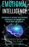 Emotional Intelligence: Techniques to Increase Your Emotional Intelligence and Improve Your Social Skills and Success (Program Yourself for Su