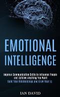 Emotional Intelligence: Improve Communication Skills to Influence People and Achieve Anything You Want (Build Your Relationships and Grow Your