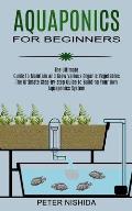 Aquaponics for Beginners: The Ultimate Step-by-step Guide to Building Your Own Aquaponics System (The Ultimate Guide to Maintain and Grow Variou