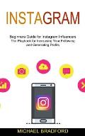 Instagram: Beginners Guide for Instagram Influencers (The Playbook for Increasing Your Following and Generating Profits)