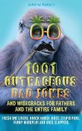 1001 Outrageous Dad Jokes and Wisecracks for Fathers and the entire family: Fresh One Liners, Knock Knock Jokes, Stupid Puns, Funny Wordplay and Knee