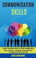 Communication Skills: Overcoming Fear of Public Speaking and Improve Your Leadership With Better Conversation (Master Persuasion Skills for
