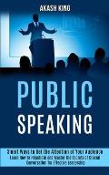Public Speaking: Learn How to Negotiate and Master the Secrets of Crucial Conversation for Effective Leadership (Smart Ways to Get the