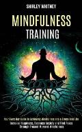 Mindfulness Training: Your Every Day Guide to Achieving Mindfulness and a Stress Free Life (Increase Happiness, Decrease Anxiety and Find Pe