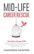 Mid-Life Career Rescue: The Call For Change 2020: How to change careers, confidently leave a job you hate, and start living a life you love, b