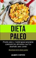 Dieta Paleo: Pierda peso y mant?ngase saludable comiendo los alimentos que fue dise?ado para comer (Recetario de la dieta paleo)