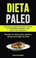 Dieta Paleo: Gu?a para una p?rdida de peso extrema, un metabolismo mejorado y una nueva vida energizante (Recetas de dieta paleo r?