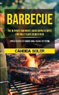 Barbecue: The Ultimate Beginner's Guide Simple Recipes For Great Flame Cooked Food (Simple Recipes For Indoor Grilling And Air F
