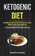 Ketogenic Diet: The Complete Guide To A High-fat Diet Antd A Pra-ctical Approach To Health And Weight Loss (The ultimate ketogenic Die