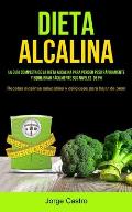 Dieta Alcalina: La Gu?a Completa De La Dieta Alcalina Para Perder Peso R?pidamente Y Equilibrar F?cilmente Sus Niveles De Ph (Recetas