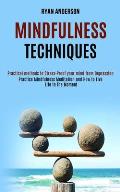 Mindfulness Techniques: Practice Mindfulness Meditation and How to Live Life In The Moment (Practical methods to Stress-Proof your mind from D