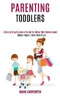 Parenting Toddlers: A Step by Step Beginners Guide for Better Child Development (Simple Steps to Great Baby Sleep)