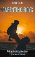 Parenting Boys: The Complete Guide to Being a Parent (Essential Tips for New Mums a Guide to the First Weeks of Motherhood)