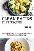 Clean Eating Diet Recipes: Clean Eating Meals to Reset Your Body, Metabolism and Weight Loss (The Ultimate Book Guide to Delicious Recipes)