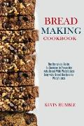 Bread Making Cookbook: The Complete Guide to Success in Preparing Keto Bread With Weight Loss (Easy Keto Bread Recipes for Weight Loss)