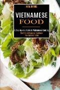 Vietnamese Food: A Step-by-step Guide to Vietnamese Cooking (The Only Vietnamese Cookbook You Will Ever Need)