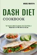 Dash Diet Cookbook: Weight Loss Plan With Dash Diet Recipes (How to Use the Dash Diet to Lower High Blood Pressure)