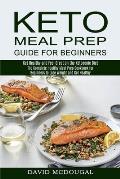 Keto Meal Prep Guide for Beginners: The Complete Healthy Meal Prep Cookbook for Beginners to Lose Weight and Get Healthy (Get Healthy and Feel Great o