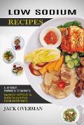 Low Sodium Recipes: A Low Sodium Cookbook for Eating Healthy (Low Sodium, Low Phosphorus Healthy Recipes to Avoid Dialysis and Stay Health