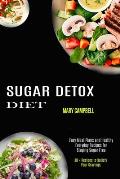 Sugar Detox Diet: Easy Meal Plans and Healthy Everyday Recipes for Staying Sugar Free (30 + Recipes to Satisfy Your Cravings)
