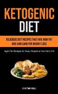 Ketogenic Diet: Delicious Diet Recipes That Are High Fat And Low Carb For Weight Loss (High-fat Recipes For Busy People On The Keto Di