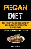 Pegan Diet: Quick And Easy Pegan Recipes Bringing The Best Of The Paleo And Vegan Diets Together For Healthy Eating (The Pegan Die