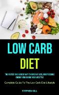 Low Carb Diet: The Fastest And Easiest Way To Rapid Fat Loss, Irrepressible Energy And Change Your Lifestyle (Complete Guide To The L