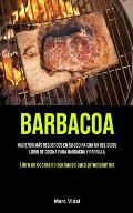 Barbacoa: Haciendo m?s recuerdos en su cocina con un delicioso libro de cocina para barbacoa y parrilla (Libro de cocina de barb