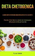 Dieta Chetogenica: La guida completa per bruciare grassi con la dieta keto e le sue ricette (Ricette cheto facili e veloci per sbarazzars