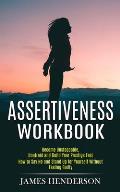 Assertiveness Workbook: Become Unstoppable, Unafraid and Build Your Prestige Fast (How to Say No and Stand Up for Yourself Without Feeling Gui