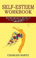 Self-esteem Workbook: A Practical Personal Development Guide to Building Self-esteem (The Life-changing Guide for Building Self-worth)