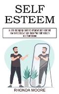 Self Esteem: How to Rediscover and Raise Your Self-esteem and Confidence (A Life-changing Guide to Improve Self-esteem)