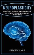 Neuroplasticity: Increase Your Iq, Improve Your Memory and Learn Faster (How to Train Your Brain Health With Neuroplasticity and Brain