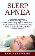 Sleep Apnea: A Step-by-step Guide to the Best Sleep Apnea Treatment (Most Effective Tips and Tricks You Need to Know for Sleep Bett