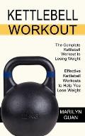 Kettlebell Workout: Effective Kettlebell Workouts to Help You Lose Weight (The Complete Kettlebell Workout to Losing Weight)