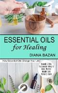 Essential Oils for Healing: How Essential Oils Change Your Life (Essential Oils Recipes for Weight Loss, Mental Health and Personal Care)