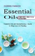 Essential Oil: Simple Guide for Natural Beauty and Good Health (Essential Oils and Aromatherapy - Guide for Beginners for Healing)
