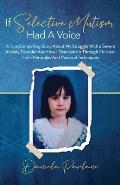 If Selective Mutism Had a Voice A True Compelling Story About My Struggle With A Severe Anxiety Disorder And How I Overcame it Through Christian Faith