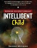 Raising an Emotionally Intelligent Child. Revolutionary Holistic Strategies to Nurture Your Child's Developing Mind by Cultivating Resilience, Curiosi