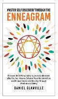 Master Self Discovery through the Enneagram: Discover the 9 Personality Types to Understand Who You Are, How to Enhance Your Relationships and Reduce